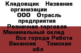 Кладовщик › Название организации ­ O’stin, ООО › Отрасль предприятия ­ Розничная торговля › Минимальный оклад ­ 17 200 - Все города Работа » Вакансии   . Томская обл.